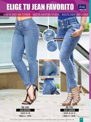 CELESTE: 28 -30
PRECIO: S/. 129.90
REF. 5190
JEAN BEYONCE
CELESTE: 28 -30 -32
PRECIO: S/. 139.90
REF. 5185
JEAN CAMERON
El color, diseño, texturas y aplicaciones podrían variar según la luz e impresión de papel. Las fotografías son referenciales. 59
 