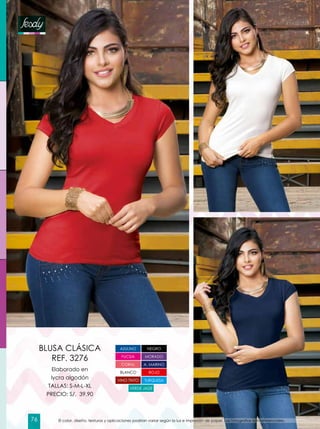 Elaborado en
lycra algodón
TALLAS: S-M-L-XL
PRECIO: S/. 39.90
BLUSA CLÁSICA
REF. 3276
AZULINO
VINO TINTO
NEGRO
CORAL
ROJO
VERDE JADE
A. MARINO
FUCSIA MORADO
TURQUESA
BLANCO
El color, diseño, texturas y aplicaciones podrían variar según la luz e impresión de papel. Las fotografías son referenciales.76
 