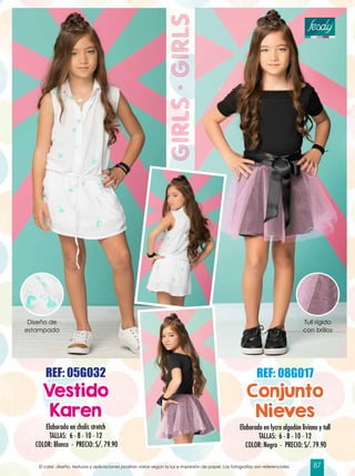 GIRLS·GIRLS
Diseño de
estampado
Tull rígido
con brillos
Elaborado en lycra algodón liviano y tull
TALLAS: 6 - 8 - 10 - 12
COLOR: Negro - PRECIO: S/. 79.90
REF: 08G017
Conjunto
Nieves
Elaborado en chalís stretch
TALLAS: 6 - 8 - 10 - 12
COLOR: Blanco - PRECIO: S/. 79.90
REF: 05G032
Vestido
Karen
El color, diseño, texturas y aplicaciones podrían variar según la luz e impresión de papel. Las fotografías son referenciales. 87
 