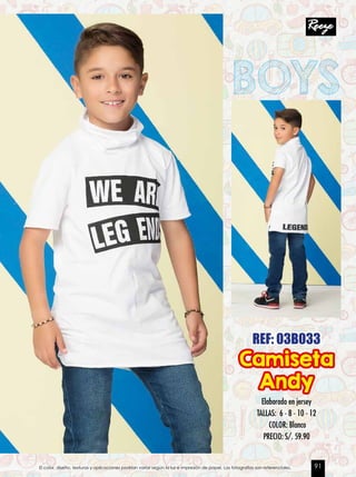 BOYS
Elaborado en jersey
TALLAS: 6 - 8 - 10 - 12
COLOR: Blanco
PRECIO: S/. 59.90
REF: 03B033
Camiseta
Andy
El color, diseño, texturas y aplicaciones podrían variar según la luz e impresión de papel. Las fotografías son referenciales. 91
 