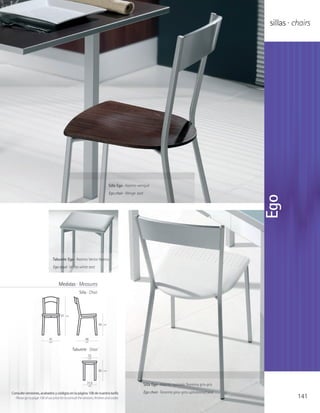 sillas · chairs




                                                                               Silla Ego · Asiento wengué
                                                                               Ego chair · Wenge seat




                                                                                                                                                         Ego
                                  Taburete Ego · Asiento Vector blanco
                                  Ego stool · Vector white seat



                                      Medidas · Measures
                                                     Silla · Chair




                                       81   cm


                                                                     45   cm




                             41                           48
                             cm                           cm

                                                 Taburete · Stool
                                                            32
                                                            cm



                                                                     45   cm



                                                           31,5                                         Silla Ego · Asiento tapizado Teorema gris-gris
                                                            cm

Consulte versiones, acabados y códigos en la página 108 de nuestra tarifa                               Ego chair · Teorema grey-grey upholstered seat
  Please go to page 108 of our price list to consult the versions, finishes and codes                                                                               141
 