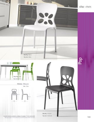 sillas · chairs




                                                       Silla Pop · Blanco
                                                       Pop chair · White




                                                                                                                 Pop
                           Sillas Pop · Verde
                           Pop chairs · Green



                                     Medidas · Measures
                                                     Silla · Chair




                                     84   cm

                                                                   46   cm




                           43                           50
                           cm                            cm




                                                                                        Silla Pop · Antracita

Consulte versiones, acabados y códigos en la página 112 de nuestra tarifa               Pop chair · Anthracite
  Please go to page 112 of our price list to consult the versions, finishes and codes                                       143
 