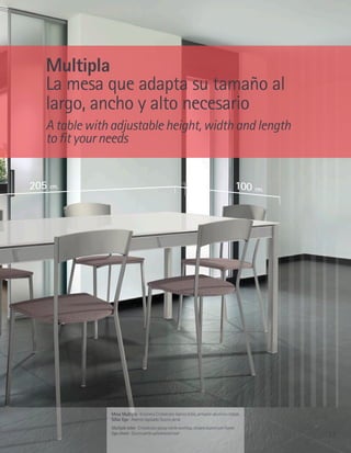 Multipla
   La mesa que adapta su tamaño al
   largo, ancho y alto necesario
   A table with adjustable height, width and length
   to fit your needs


205 cm.                                                                                      100 cm.




               Mesa Multipla · Encimera Cristalcolor blanco brillo, armazón aluminio listado
               Sillas Ego · Asiento tapizado Stucco perla
               Multipla table · Cristalcolor glossy white worktop, striped aluminium frame
               Ego chairs · Stucco perla upholstered seat                                              17
 