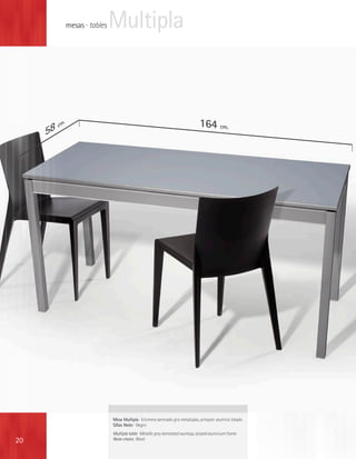 mesas · tables   Multipla



          cm
            .                                                                       164 cm.
     58




                                 Mesa Multipla · Encimera laminado gris metalizado, armazón aluminio listado
                                 Sillas Neón · Negro
                                 Multipla table · Metallic grey laminated worktop, striped aluminium frame
20                               Neón chairs · Black
 