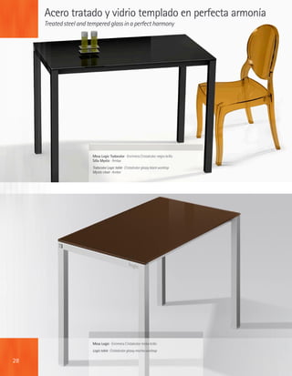 Acero tratado y vidrio templado en perfecta armonía
     Treated steel and tempered glass in a perfect harmony




                        Mesa Logic Todocolor · Encimera Cristalcolor negro brillo
                        Silla Mystic · Ámbar
                        Todocolor Logic table · Cristalcolor glossy black worktop
                        Mystic chair · Amber




                        Mesa Logic · Encimera Cristalcolor moka brillo
                        Logic table · Cristalcolor glossy mocha worktop

28
 