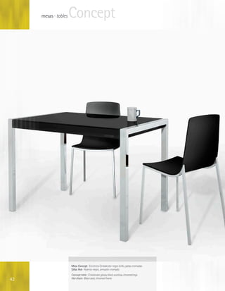 mesas · tables   Concept




                      Mesa Concept · Encimera Cristalcolor negro brillo, patas cromadas
                      Sillas Hot · Asiento negro, armazón cromado
                      Concept table · Cristalcolor glossy black worktop, chromed legs
42                    Hot chairs · Black seat, chromed frame
 