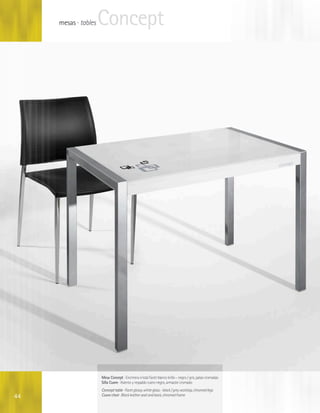 mesas · tables   Concept




                      Mesa Concept · Encimera cristal Facet blanco brillo - negro / gris, patas cromadas
                      Silla Cuore · Asiento y respaldo cuero negro, armazón cromado
                      Concept table · Facet glossy white glass - black / grey worktop, chromed legs
44                    Cuore chair · Black leather seat and back, chromed frame
 