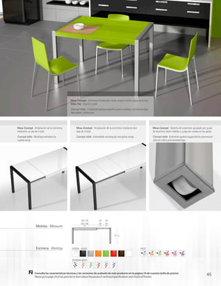 Mesa Concept · Encimera Cristalcolor verde pistacho brillo, patas aluminio
                                               Sillas Hot · Asiento verde
                                               Concept table · Cristalcolor glossy pistachio green worktop, aluminium legs
                                               Hot chairs · Green seat




Mesa Concept · Ampliación de la encimera            Mesa Concept · Ampliación de la encimera mediante dos                    Mesa Concept · Sistema de extensión ayudado por guías
mediante un ala de cristal                          alas de cristal                                                          de aluminio sobre rodillos y juego de ruedas en las patas
Concept table · Worktop extension by                Concept table · Extendable worktop by two glass wings                    Concept table · Extension system supported by aluminium
a glass wing                                                                                                                 rails on rollers and wheeled legs




                                                        110 x 70          34    34
                                                        120 x 80          39    39
                 Medidas · Measures                        cm             cm    cm




                                                                                         75   cm




                 Encimera · Worktop             CRISTAL · GLASS                                                   FACET



                                                TEOREMA NOVO




                Consulte las características técnicas y las versiones de acabado de este producto en la página 24 de nuestra tarifa de precios
                Please go to page 24 of our price list to learn about the product’s technical specifications and choice of finishes
                                                                                                                                                                                45
 
