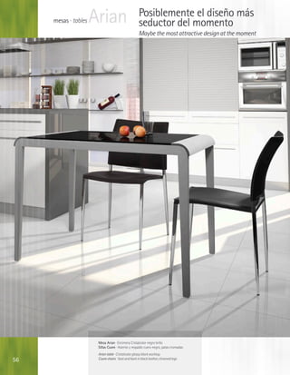 mesas · tables   Arian                          Posiblemente el diseño más
                                                     seductor del momento
                                                     Maybe the most attractive design at the moment




                       Mesa Arian · Encimera Cristalcolor negro brillo
                       Sillas Cuore · Asiento y respaldo cuero negro, patas cromadas
                       Arian table · Cristalcolor glossy black worktop
56                     Cuore chairs · Seat and back in black leather, chromed legs
 