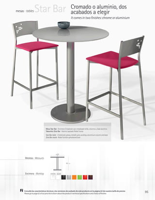 mesas · tables    Star Bar                                            Cromado o aluminio, dos
                                                                      acabados a elegir
                                                                      It comes in two finishes: chrome or aluminium




                                Mesa Star Bar · Encimera Cristalcolor gris metalizado brillo, columna y base aluminio
                                Taburetes Zeta Bar · Asiento tapizado Nobel fucsia
                                Star Bar table · Cristalcolor glossy metallic grey worktop, aluminium column and base
                                Zeta Bar stools · Nobel fuchsia upholstered seat




                                              ø 80
                                               cm

       Medidas · Measures
                                                            85   cm




       Encimera · Worktop             CRISTAL · GLASS




      Consulte las características técnicas y las versiones de acabado de este producto en la página 62 de nuestra tarifa de precios
      Please go to page 62 of our price list to learn about the product’s technical specifications and choice of finishes
                                                                                                                                       95
 
