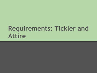 Requirements: Tickler and
Attire
 