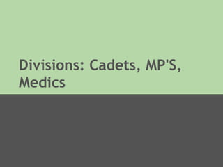 Divisions: Cadets, MP'S,
Medics
 
