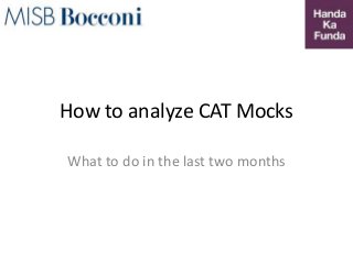 How to analyze CAT Mocks
What to do in the last two months
 