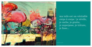 ma toile est un véritable
             corps à corps : je révèle,
             je cache, je gratte,
             je superpose, je triture,
             je lisse...




Les citadines (100 x 120cm) 2011

                                          7
 