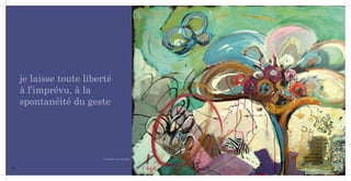 je laisse toute liberté
     à l’imprévu, à la
     spontanéité du geste




                          Passionément (120 x 150 cm) 2011




12                                                           13
 
