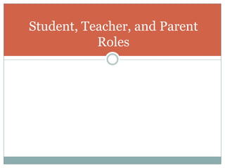 Student, Teacher, and Parent Roles