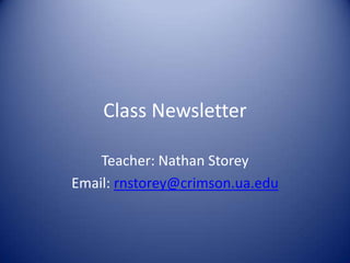 Class Newsletter

    Teacher: Nathan Storey
Email: rnstorey@crimson.ua.edu
 