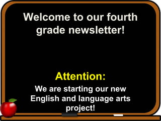 Welcome to our fourth
grade newsletter!

Attention:
We are starting our new
English and language arts
project!

 