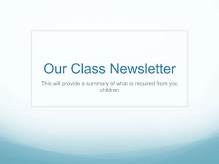 Our Class Newsletter This will provide a summary of what is required from you children 