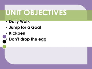 Daily WalkJump for a GoalKickpenDon’t drop the eggUNIT OBJECTIVES