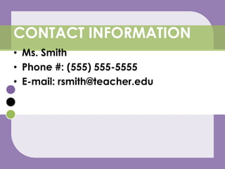 Ms. SmithPhone #: (555) 555-5555E-mail: rsmith@teacher.eduCONTACT INFORMATION