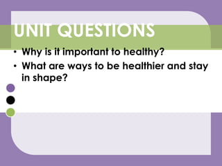 Why is it important to healthy?What are ways to be healthier and stay in shape?UNIT QUESTIONS