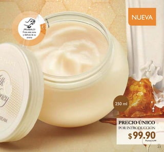 NUEVA
250 ml
POR INTRODUCCIÓN
PRECIO ÚNICO
23
Puntos: 6.44
$99.90
¡PRUÉBALO!
Frota esta zona
y disfruta de su
aroma
LECHEYMIEL
 