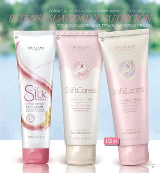 INTENSA SUAVIDADY NUTRICIÓN
TUS MANOS LLENAS DE NUTRICIÓN E INTENSA SUAVIDAD
PORQUE AL PROBARLO NOS ENAMORAMOS DE SU TEXTURA...
150ml
ቢ ባ
ቤ
41
 