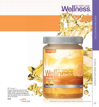 SOLUCIONESWELLNESSCIENCIANATURALSUECA
ባ Omega 3
El aceite de pescado natural de alta
calidad contiene ácidos grasos omega
3 EPA y DHA,útiles para la belleza y la
salud.60 cápsulas.Tomar dos cápsulas al
día con la comida.
Có d. 1539 7
ባ
*Este producto no es un medicamento ni suple una alimentación balanceada.
99
$ 39 9 . 9 0Puntos: 25.80
 