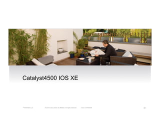 Catalyst4500 IOS XE



Presentation_ID   © 2010 Cisco and/or its affiliates. All rights reserved.   Cisco Confidential   61
 
