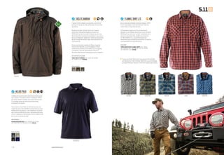 www.511Tactical.com— 12 — — 13 —
108070 192
019
018 160
724
Volcanic 098Storm 092 Valiant 716
Ox Blood 469
Brown 108
Fig 560 Sapphire 756
Dark Navy 724
TACLITE ANORAK
HELIOS POLO
FLANNEL SHIRT L/S
L’ anorak Taclite, élégant et polyvalent, est à la fois
pratique et discret, en ville comme dans les activités
de plein air.
Doublé en flanelle, l’ anorak Taclite est chaud et
confortable. Une poche kangourou à ouverture
RAPIDraw™ permet d’accéder facilement à une arme
dissimulée. Notre système breveté Quixip®
vous assure
de pouvoir dégainer rapidement, tandis que des poches
de poitrine permettent de ranger des accessoires en
toute sécurité.
Grâce à une doublure isolante de 40g au niveau du
corps et des manches, à une enveloppe en Teflon®
résistante aux taches et à la saleté, et à sa capuche
trois pièces, l’ anorak Taclite assure confort et
discrétion dans les environnements les plus exigeants.
65 % POLYESTER / 35 % COTON
78012 TACLITE ANORAK | 070 - STONE, 108 - BROWN,
192 - TUNDRA | S-2XL | €169.95
Le Helios est un polo traité contre les bactéries conçu
pour chasser l’ humidité et sécher rapidement. Même
par temps chaud et humide, vous restez bien au frais.
Il a la même coupe que notre polo le plus vendu,
le modèle Performance.
Cousu dans un tricot léger et résistant aux accrocs,
ce polo est pourvu de soufflets sous les bras pour plus
de liberté de mouvement. Il est complété d’ une poche
pour stylos en attente de brevet, de poches pour pince
à micro, de boucles d’ épaule pour micro et même d’ une
boucle pour lunettes de soleil.
100 % POLYESTER
41192 S/S HELIOS POLO | 018 - CHARCOAL, 019 - BLACK,
160 - SILVER TAN, 724 - DARK NAVY | S-3XL | €49.95
Notre chemise en flanelle à manches longues, 100 %
coton sergé peigné, marie parfaitement utilité et
confort dans un style décontracté.
Suffisamment longue pour être portée dans le
pantalon ou par-dessus, elle est pourvue d’ une fente
RAPIDraw™ permettant d’ accéder immédiatement à
une arme dissimulée. Elle complète parfaitement
le T-Shirt Holster 5.11. Les poches de poitrine
dissimulées pour accessoires permettent d’ emporter
votre nécessaire en toute discrétion.
100 % COTON
72429 LONG-SLEEVE FLANNEL SHIRT | 092 - STORM,
098 - VOLCANIC, 469 - OX BLOOD, 560 - FIG, 716 - VALIANT,
756 - SAPPHIRE | S-2XL | €79.95
Toutes nos Covert Shirts sont conçues pour être portées
par-dessus nos T-shirts Holster. Reportez-vous au catalogue
principal 2015 pour découvrir toute notre gamme de produits.
Couleurs disponibles:
Couleurs disponibles:
 