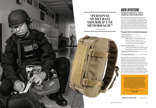 www.511Tactical.com— 14 — — 15 —www.facebook.com/511Tactical
UCR SYSTEM
PREMIERS À MONTER À L’  ASSAUT,
PREMIERS À PRÊTER ASSISTANCE.
LenouveausystèmeUCR(  UrbanCasualtyResponse  )de5.11
Tactical®
aétémisaupointpouroffrirauxurgentistesetaux
professionnelsdelasécuritépubliqueunesolutionpermettant
deréagirauxincidentsAS/MCI( ActiveShooter / MassCasualty
Incidents,situationsdetireuractif / incidentcausantuntrès
grandnombredevictimescorporelles ).Plusprécisément,notre
systèmeUCRprendenchargelesactionsdesniveauxdeuxet
troisduHartfordConsensusdanslecadreduprotocoleT.H.R.E.A.T.
Protocole T.H.R.E.A.T. du Hartford Consensus1
1. Threat suppression ( Élimination de la menace )
2. Haemorrhage control ( Maîtrise des hémorragies )
	 L’ UCR Slingpack, le Thigh Rig et les pochettes
IFAK sont conçus pour emporter tout un
nécessaire pour arrêter les hémorragies dans
	 un format facilitant l’ accès et le transport.
3. Rapid Extrication to safety ( Mise en sécurité rapide )
	 L’  UCRestunbrancardpliantlégerpermettantàuneou
deuxpersonnesdetransporterunevictimeAS  /  MCI.
4. Assessment by medical providers ( Estimation par le personnel
médical )
5. Transport to definitive care ( Transportversunétablissementdesoins )
Le système UCR a été mis au point avec les conseils de
médecins intervenant dans les combats et les opérations
tactiques, les agents de patrouille, des professionnels
de la médecine et des civils, toutes sortes de personnes
pouvant être impliquées dans les situations de tireur actif ou
d’ incident causant un grand nombre de victimes corporelles
( AS / MCI ). Le Hartford Consensus fait observer que
l’ hémorragie est la première cause de décès évitable en
cas de traumatisme important. L’ UCR Slingpack, le Thigh
Rig et les pochettes IFAK ont été mis au point pour accéder
facilement au nécessaire de contrôle des hémorragies.
“PERSONNE
NE DEVRAIT
MOURIR D’  UNE
HÉMORRAGIE”
– Le Hartford Consensus
1
L’ American College of Surgeons ( ACS ) a réuni
des dirigeants des secteurs de la médecine, des
forces de l’ ordre, des pompiers, des premiers
secours et militaires en vue de produire un
document visant à stimuler la discussion et,
à terme, à élaborer des stratégies permettant
d’ améliorer les chances de survie des victimes.
Ils ont publié un document intitulé « Improving
Survival from Active Shooter Events » ( Améliorer
les chances de survie dans les situations de
tireur actif ), également connu sous le titre de
Hartford Consensus.
Pour en savoir plus, rendez-vous sur :
5.11t.ac/thc
Découvrez la gamme UCR pages 16 - 17
 