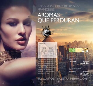 CERRADO AB IER TO
MODO USO:
PERFUMES
EUROPEOS
AROMAS
QUE PERDURAN
TUS SUEÑOS – NUESTRA INSPIRACIÓNTM
ቢ Posses
Eau de Parfum
50 ml.
Cód.30886
YLANG
YLANG
PACHULÍ
INDONESIO
PIÑA
QUEEN
CHIPRE FLORAL FRUTAL
Atemporal,chispeante e
intensamente seductora a la
vez,esta fragancia encarna
el provocador encanto de
Cleopatra,cuyos legendarios
poderes de seducción
tuvieron a Marco Antonio
rendido a sus pies.
ባ Crema Corporal
250 ml.
Cód.31784
102
$ 729.90
$469.90Puntos: 30.31
$ 189.90
$119.90Puntos: 7.73
 