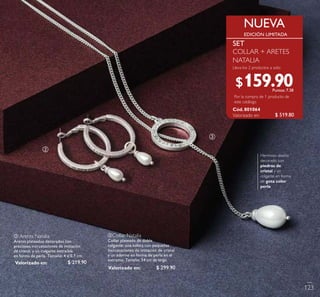 ቤCollar Natalia
Collar plateado de doble
colgante: una esfera con pequeñas
incrustaciones de imitación de cristal
y un adorno en forma de perla en el
extremo. Tamaño: 54 cm de largo.
ባ Aretes Natalia
Aretes plateados decorados con
preciosas incrustaciones de imitación
de cristal, y un colgante extraíble
en forma de perla. Tamaño: 4 x 0.7 cm.
Hermoso diseño
decorado con
piedras de
cristal y un
colgante en forma
de gota color
perla
ቤ
ባ
Por la compra de 1 producto de
este catálogo
SET
COLLAR + ARETES
NATALIA
Lleva los 2 productos a solo:
Cód. 801064
N U EVA
EDICIÓN LIMITADA
123
Valorizado en:
$159.90
$ 299.90
$ 219.90Valorizado en:
Valorizado en:
$ 519.80
Puntos: 7.38
 