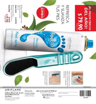 Usted es atendido por
Teléfono
801005/Oriﬂame
ቢSprayRevitalizantepara
PiesTamañoJumbo
250ml.
Cód.21441
Copyright ©2016 by Oriﬂame Cosmetics SA
REFRESCA
YSUAVIZA
TUSPIES
Aplicaelsprayentus
piesoalinteriordetus
zapatosencualquier
momento.
Usalalimademetal
paraeliminarlapiel
áspera.
¡ELMEJORPRECIO
DELAÑO!
ባLimaparaPies.
Medidas:19x3.5x0.5cm.
Cód.9588
ቢ
ባ
143300202D0336
Oriflame México S.A. de C.V.
www.oriflame.com.mx
¿Aún no eres parte de Oriflame?
Conoce más y únete en:
Casa Matriz
Parque Lira No. 61, Col. San Miguel
Chapultepec, Del. Miguel Hidalgo
C.P. 11850, México, D. F.
Pedidos online:
www.oriflame.com.mx
Consultas y Pedidos
01 800 00 ORIFLAME
(01 800 00 67435263)
www.oriflame.com.mx
TWITTER: @oriﬂamemexico
$249.90
Puntos:5.15
$79.90
$69.90
$19.90Puntos:0.64
 