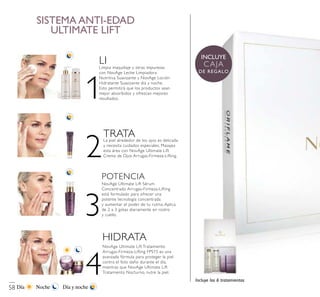 NocheDía Día y noche
Incluye los 6 tratamientos
SISTEMA ANTI-EDAD
ULTIMATE LIFT
Limpia maquillaje y otras impurezas
con NovAge Leche Limpiadora
Nutritiva Suavizante y NovAge Loción
Hidratante Suavizante día y noche.
Esto permitirá que los productos sean
mejor absorbidos y ofrezcan mejores
resultados.
L I M PI A
1
2La piel alrededor de los ojos es delicada
y necesita cuidados especiales. Masajea
esta área con NovAge Ultimate Lift
Crema de Ojos Arrugas-Firmeza-Lifting.
T R ATA
3
POTENCIA
NovAge Ultimate Lift Sérum
Concentrado Arrugas-Firmeza-Lifting
está formulado para ofrecer una
potente tecnología concentrada
y aumentar el poder de tu rutina. Aplica
de 2 a 3 gotas diariamente en rostro
y cuello.
4
NovAge Ultimate Lift Tratamiento
Arrugas-Firmeza-Lifting FPS15 es una
avanzada fórmula para proteger la piel
contra el foto daño durante el día,
mientras que NovAge Ultimate Lift
Tratamiento Nocturno, nutre la piel.
HIDRATA
INCLUYE
CAJA
DE REGALO
5858
 
