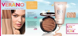 26525 Light 26526 Medium26524 Fair


1918
 Skin Dream BB Cream SPF 30
Bálsamo de Belleza BB Cream SPF 30
Perfeccionador fabuloso que fusiona las
propiedades de una base de maquillaje
con los beneﬁcios de un tratamiento facial.
Un bálsamo con color de textura ligera que
cuida la piel y enmascara las manchas y las
imperfecciones combinando las ventajas
de los cuidados hidratantes, correctores,
reparadores y potenciadores de la
luminosidad. Apto para todo tipo de pieles.
Usar a diario. Sin aceites. SPF 30. 30 ml.
15,00€
9,95€
 Oriﬂame Beauty Terracotta Powder
Polvos de Sol Terracotta
Oriﬂame Beauty
Una fusión natural de tonos bronce con
matices dorados que iluminan tu rostro
al instante. Esculpen tus mejillas y
proporcionan un halo bronceado y sedoso.
Para todo tipo de piel. 9.5 g.
22855 17,00€
9,95€
Aporta un toque
bronceado natural
a tu piel
LA BRISA DEL
¡Tu piel bronceada en segundos!
¡TOP CONSEJOS!
• Aplica tu BB Cream en vez de
tu maquillaje habitual para una
cobertura más ligera y natural.
• Extiende los PolvosTerracotta
con una brocha sobre las mejillas,
la frente y en la línea de la
mandíbula.
Uniﬁca y cubre las
imperfecciones
Compra 1 por
Compra 21)
por
VERANO
Compra 21)
por
9,95€
1919
15,95€1)iguales o diferentes, pide cada uno con su código
 