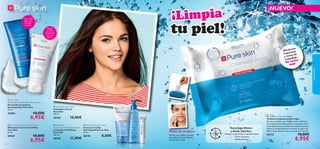 





4342
 Pure Skin
Blackhead Clearing Mask Deep Action
Mascarilla Limpiadora
Anti-Espinillas Pure Skin
50 ml.
24202 10,00€
6,95€
 Pure Skin Shine Control Cream
Hidratante Control de Brillos
Pure Skin
50 ml.
20167 10,00€
6,95€
 Pure Skin Hide & Treat
Crema con Color
Anti-Espinillas Pure Skin
15 ml.
20176 8,00€
 Pure Skin Face Wash
Limpiadora Facial
Pure Skin
150 ml.
20164 10,00€
Matiﬁca
y reduce
la apariencia
de poros
abiertos
¡Limpia
tu piel!
Elimina las
impurezas
y restos de
maquillaje.
25 veces
más
Extraer una toallita y pasarla
por todo el rostro evitando
la zona de los ojos.
Modo de empleo:
 Pure Skin Cleansing Wipes
Toallitas Limpiadoras Pure Skin
Efectivas toallitas que limpian la piel, eliminan
los restos de suciedad, grasa y maquillaje. Con
ácido Salicílico que localiza las imperfecciones y
limpia en profundidad previniendo su aparición.
Dejan tu piel limpia, fresca y puriﬁcada. 25 uds.
30172 10,00€
6,95€
 Pure Skin
Scrub Face Wash Deep Action
Limpiadora Exfoliante
Pure Skin
150 ml.
20194 11,00€
{Con arcilla
blanca que
previene
espinillas
Tecnología Detect
y Ácido Salicílico
– Matiene a raya brillos e imperfecciones
– Cierra los poros
–Antibacterianos
¡NUEVO!
cuidadofacial
 