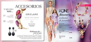 57
59
58



57
 The ONE Necklace
Collar The ONE
Collar multi-color con abalorios de lágrima ﬁjados
sobre base dorada. Bolsita incluída. Poliéster.
Níquel antialérgico. Tamaño: largo 45 cm + 6 cm
extensible.
27398 17,95€
 The ONE Earrings
Pendientes The ONE
Taamaño: largo 4.4 cm.
27400 9,95€
 The ONE Bracelet
Pulsera The ONE
Tamaño: largo 19 cm + 3 cm extensible.
27396 14,95€
¡NUEVO!
¡Complementa tu colección
de maquillaje The ONE con
esta exclusiva bisutería!
¡ESENCIAL!
Una colección de acesorios
Odyssey perfecta para la
época estival.
¡MODA!
La Semana de la Moda de Estocolmo ha causado sensación
este año gracias a la colaboración de Oriﬂame y el maquillaje
The One. ¡Esta vez te traemos una exclusiva colección
de bisutería a la altura de un maquillaje de pasarela!
¡Bisutería
ACCESORIOS
Hablamos de…
Y MUCHO
MÁS…
exclusiva
de pasarela!
¡NUEVO!
EXISTENCIAS LIMITADAS
 