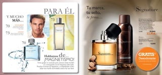 

67
70
 Signature
Anti-perspirant Deodorant Spray
Spray Desodorante
Antitranspirante Signature
150 ml.
12357 9,00€
70
73
Y MUCHO
MÁS…
PARA ÉL
Hablamos de…
Siente la frescura masculina de
la nueva fragancia Citrus Tonic.
¡NUEVO!
¡UN CLÁSICO!
El aroma de Eclat Sport,
la fresca esencia deﬁnitiva
este verano.
¡MAGNETISMO!
Verte guapo es esencial, pero ¿buscas dejar huella?
Lo conseguirás con la fragancia adecuada.
Prueba el aroma de Signature y comprabarás cómo
dejar una huella inolvidable nunca fué tan fácil.
GRATIS1)
Desodorante
comprando el Eau de Toilette
Tu marca,
tu sello,
tu ﬁrma…
1) automáticamente
73  Signature Eau de Toilette
Eau de Toilette Signature
Madera y notas afrutadas Signature
es una fragancia para el hombre
elegante y con un estilo propio.
Con aroma de Pera, Nuez Moscada
y Vetiver que da un toque de
elegancia, Signature representa
al hombre interesado por el arte
y la cultura. 75 ml.
12190 31,00€
22,95€
 