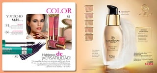 81
86
xxxx
81
89
30422 Porcelain
30423 Light Rose
30424 Light Ivory
30425 Rose Beige
30426 Natural Beige
79
SISTEMA
HYDRATION
Proporciona la
hidratación esencial
que necesita la piel,
rejuveneciéndola
y potenciando su
luminosidad natural.
Con Sistema
Hydration
que ayuda
a prevenir las
ﬁnas líneas1)
Giordani Gold Invisible Touch Foundation
Maquillaje Invisible Touch
Giordani Gold
Maquillaje ultra-ligero de acabado natural
y luminoso con Sistema Hydration que
proporciona la hidratación esencial a tu piel
y ayuda a prevenir ﬁnas líneas y la sequedad
de la piel. 30 ml.
24,00€
14,95€
Y MUCHO
MÁS…
Hablamos de…
COLOR
1)Asociadas con la sequedad de la piel
¡NUEVO!
Siente el efecto de la Riviera
italiana en tu piel con la colección
Portoﬁno de Giordani Gold.
¡NO TE OLVIDES!
Utilizar las brochas adecuadas
es la clave para conseguir un
maquillaje infalible profesional.
¡VERSATILIDAD!
Un maquillaje perfecto no tiene por qué llevarte horas.
Es por eso que nuestros cosméticos son fáciles de usar
y súper efectivos, ¡para conseguir un look versátil
y práctico de la mañana a la noche!
Textura ultra suave
y ligera para un
acabado invisible
 