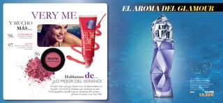 9696
96
97
97
95
Y MUCHO
MÁS…
VERY ME
Hablamos de…
¡EXTRA BRILLO!
Saca partido a tus mejillas
con el Colorete Cherry.
¡NUEVO!
Bálsamo de Labios Happy Lips
– un esencial que no puedes
dejar escapar.
¡LO MEJOR DEL VERANO!
El cielo más azul que hayas visto, la brisa marina en
tu pelo y el sol de la mañana que acarician tu piel…
Esos pequeños detalles que te encantan del verano…
¡Siente el verano con Very Me!
EL AROMA DEL GLAMOUR
Ultra Glam Eau de Toilette
Eau de Toilette Ultra Glam
Libera tu lado más rompedor y
apasionado con sus notas de Pomelo
Rosa, Heliótropo y Vainilla que
llenarán tus noches de la más
pura seducción. 30 ml.
23614 24,00€
12,95€
 