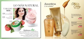 xx
118
121
118
121



115
 Milk & Honey Gold Smoothing Sugar Scrub
Exfoliante de Azúcar
Milk & Honey Gold
Exfolia eﬁcazmente con partículas de Azúcar
y suaviza tu piel con los extractos orgánicos
de Leche y Miel. 200 ml.
17556 10,00€
6,95€
Y MUCHO
MÁS…
LO MÁS NATURAL
Hablamos de…
 Milk & Honey Gold Creme Bath
Crema de Baño Milk & Honey Gold
Siente la extrema nutrición en tu piel gracias
a su textura untuosa. Un baño de lujo.
300 ml.
18249 10,00€
6,95€
 Milk & Honey Gold Creamy Soap Bar
Jabón Cremoso en Barra
Milk & Honey Gold
Con extractos orgánicos de Leche y Miel
e hidratantes añadidos que limpian la piel
delicadamente. 75 g.
15571 4,00€
2,95€
¡NUEVO!
¡Tres nuevas líneas de cuidado
facial con ingredientes naturales
al 35% dto!
¡NUEVO!
Mima tu pelo con lo nuevo de
Nature Secrets con Aceite
de Almendras y Fresas
UN CAPRICHO CORPORAL
Olvídate el estrés del día a día. El verano se acerca
y tu cuerpo se merece un descanso.
Ofrécele un capricho relajante y rejuvenecedor
con los beneﬁcios de la Leche y la Miel.
¡Sucumbiras
a su aroma!
 