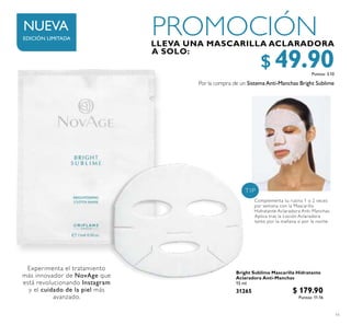 11
PROMOCIÓN
Bright Sublime Mascarilla Hidratante
Aclaradora Anti-Manchas
15 ml
31265 $ 179.90
Puntos: 11.16
EDICIÓN LIMITADA
NUEVA
$ 49.90Puntos: 3.10
 