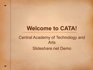 Welcome to CATA! Central Academy of Technology and Arts Slideshare.net Demo 