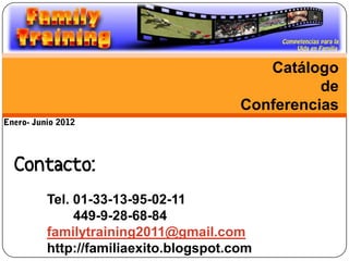 Catálogo
                                           de
                                 Conferencias


Contacto:
   Tel. 01-33-13-95-02-11
        449-9-28-68-84
   familytraining2011@gmail.com
   http://familiaexito.blogspot.com
 