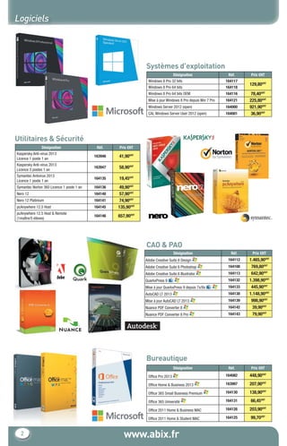 Logiciels




                                                                Systèmes d’exploitation
                                                                                   Désignation                 Réf.     Prix €HT
                                                                 Windows 8 Pro 32 bits                        164117
                                                                                                                        129,80€HT
                                                                 Windows 8 Pro 64 bits                        164118
                                                                 Windows 8 Pro 64 bits OEM                    164116     78,40€HT
                                                                 Mise à jour Windows 8 Pro depuis Win 7 Pro   164121    225,80€HT
                                                                 Windows Server 2012 (open)                   164000    921,90€HT
                                                                 CAL Windows Server User 2012 (open)          164001     36,90€HT




Utilitaires & Sécurité
               Désignation                  Réf.    Prix €HT
Kaspersky Anti-virus 2013
Licence 1 poste 1 an
                                           163946   41,90€HT
Kaspersky Anti-virus 2013
Licence 3 postes 1 an
                                           163947   58,90€HT
Symantec Antivirus 2013
Licence 1 poste 1 an
                                           164135   19,45€HT
Symantec Norton 360 Licence 1 poste 1 an   164136   49,90€HT
Nero 12                                    164140   57,90€HT
Nero 12 Platinium                          164141   74,90€HT
pcAnywhere 12.5 Host                       164145   135,90€HT
pcAnywhere 12.5 Host & Remote
(1maître/5 élèves)
                                           164146   657,90€HT




                                                                CAO & PAO
                                                                                   Désignation                  Réf.     Prix €HT
                                                                Adobe Creative Suite 6 Design                  164112   1.465,90€HT
                                                                Adobe Creative Suite 6 Photoshop               164108    769,80€HT
                                                                Adobe Creative Suite 6 Illustrator             164113    642,90€HT
                                                                QuarkxPress 9                                  164132   1.398,90€HT
                                                                Mise à jour QuarkxPress 9 depuis 7x/8x         164133    445,90€HT
                                                                AutoCAD LT 2013                                164138   1.148,90€HT
                                                                Mise à jour AutoCAD LT 2013                    164139    998,90€HT
                                                                Nuance PDF Converter 8                         164142     39,90€HT
                                                                Nuance PDF Converter 8 Pro                     164143     79,90€HT




                                                                Bureautique
                                                                                   Désignation                 Réf.     Prix €HT

                                                                 Ofﬁce Pro 2013                               164082    448,90€HT

                                                                 Ofﬁce Home & Business 2013                   163997    207,90€HT

                                                                 Ofﬁce 365 Small Business Premium             164130    138,90€HT

                                                                 Ofﬁce 365 Université                         164131    66,45€HT

                                                                 Ofﬁce 2011 Home & Business MAC               164126    203,90€HT

                                                                 Ofﬁce 2011 Home & Student MAC                164125    99,70€HT


  2                                                    www.abix.fr
 
