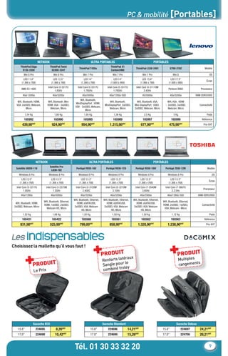 PC & mobilité [Portables]




                         NETBOOK                                            ULTRA PORTABLES                                              PORTABLES
      ThinkPad Edge                  ThinkPad Twist                                          ThinkPad X1
                                                               ThinkPad T430u                                       ThinkPad L530-2481                 G780-2182                  Modèle
        E135-3359                     S230U-3347                                             Carbon3460
         Win 8 Pro                     Win 8 Pro                   Win 7 Pro                   Win 7 Pro                    Win 7 Pro                    Win 8                         OS
         LED 11.6’’                     LED 12.5’’                  LED 14’’                    LED 14’’                    LED 15.6’’                 LED 17.3’’
                                                                                                                                                                                    Écran
       (1.366 x 768)                  (1.366 x 768)              (1.366 x 768)               (1.600 x 900)                (1.366 x 768)              (1.600 x 900)
                                  Intel Core i3-3217U         Intel Core i5-3317U         Intel Core i5-3317U        Intel Core i3-31110M
       AMD E2-1800                                                                                                                                   Pentium B960              Processeur
                                         1.8GHz                     1.76GHz                     1.76GHz                      2.4GHz
        4Go/ 320Go                     4Go/320Go                  4Go/500Go                4Go/120Go SSD                    4G/500Go                   4Go/320Go           RAM DDR3/HDD
                                                               Wiﬁ, Bluetooth,
    Wiﬁ, Bluetooth, HDMI,         Wiﬁ, Bluetooth, Mini                                      Wiﬁ, Bluetooth,          Wiﬁ, Bluetooth, VGA,         Wiﬁ, VGA, HDMI
                                                           MiniDisplayPort , HDMI,
   VGA, 2xUSB3, Webcam,           HDMI, VGA - 2xUSB3,                                  MiniDisplayPort, 2xUSB3,    Mini DisplayPort, USB3 ,     - 2xUSB3, 2xUSB2,             Connectivité
                                                           VGA - 2xUSB3, Webcam,
            Micro                   Webcam, Micro                                          Webcam, Micro           2xUSB2, Webcam, Micro          Webcam, Micro
                                                                    Micro
             1,54 Kg                    1,60 Kg                     1,85 Kg                     1,36 Kg                      2,5 Kg                      3 Kg                       Poids
         165992                         165990                     165995                      165989                       165997                     165999                   Référence
        439,90€HT                     924,90€HT                  954,90€HT                  1.315,90€HT                   677,90€HT                  475,90€HT                   Prix €HT




                        NETBOOK                                          ULTRA PORTABLES                                                 PORTABLES
                                    Satellite Pro
  Satellite U920t-118                                       Portégé R930-18U            Portégé R930-1C9            Portégé R930-18W            Portégé Z930-12M                     Modèle
                                     L830-162
     Windows 8 Pro                 Windows 8 Pro              Windows 8 Pro               Windows 8 Pro               Windows 8 Pro               Windows 8 Pro                           OS
       LED 12.5’’                     LED 13.3’’                 LED 13.3’’                  LED 13.3’’                    LED 13.3’’                  LED 13.3’’
                                                                                                                                                                                      Écran
     (1.366 x 768)                  (1.366 x 768)              (1.366 x 768)               (1.366 x 768)                 (1.366 x 768)               (1.366 x 768)
   Intel Core i3-3217U           Intel Core i3-2375M        Intel Core i3-3120M         Intel Core i5-3210M         Intel Core i7-3540M         Intel Core i7-3667U
                                                                                                                                                                                 Processeur
          1.8GHz                        1.5GHz                     2.4GHZ                      3.1GHz                      3.6GHz                      3.2 GHz
       4Go/128Go                     4Go/500Go                  4Go/320Go                   4Go/320Go                     4Go/256Go               4Go/128Go SSD              RAM DDR3/HDD
                                                          Wiﬁ, Bluetooth, Ethernet,   Wiﬁ, Bluetooth, Ethernet,   Wiﬁ, Bluetooth, Ethernet,
                              Wiﬁ, Bluetooth, Ethernet,                                                                                       Wiﬁ, Bluetooth, Ethernet,
  Wiﬁ, Bluetooth, HDMI,                                     HDMI, eSATA/USB,            HDMI, eSATA/USB,            HDMI, eSATA/USB,
                              HDMI, 1xUSB2, 2xUSB3,                                                                                           HDMI, 2xUSB2, 1xUSB3,             Connectivité
 2xUSB2, Webcam, Micro                                    2xUSB3, VGA, Webcam         2xUSB3, VGA, Webcam         2xUSB3, VGA, Webcam
                                Webcam HD, Micro                                                                                               VGA, Webcam– Micro
                                                                 HD, Micro                   HD, Micro                   HD, Micro
        1,52 Kg                        1,68 Kg                    1,50 Kg                     1,50 Kg                      1,50 Kg                      1,12 Kg                        Poids
        165431                        165422                     165560                      165561                        165562                      165563                     Référence
      931,90€HT                      525,90€HT                  799,00€HT                   858,90€HT                 1.320,90€HT                 1.238,90€HT                       Prix €HT




Les indispensables
Choisissez la mallette qu’il vous faut !
                                                                               +                                                                       +
             +
                                                                                      PRODUIT                                                                PRODUIT
                                                                                                   raux                                                      Multiples
                                                                                      Renforts laté
                       PRODUIT                                                        Sangle pour le
                                                                                                   ey
                                                                                                                                                             rangements
                       Le Prix                                                        combiné trol




                       Sacoche ECO                                                    Sacoche Standard                                                      Sacoche Deluxe
    15.6’’              224695            8,26€HT                         15.6’’          224696              14,21€HT                        15.6’’              224697      24,21€HT
    17.0’’              224698           10,42€HT                         17.0’’          224699              15,26€HT                        17.0’’              224700      26,21€HT


                                                          Tél. 01 30 33 32 20                                                                                                         9
 