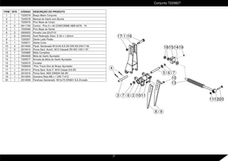ITEM QTD. CÓDIGO DESCRIÇÃO DO PRODUTO
1 1 7225579 Braço Maior Conjunto
2 1 7225078 Mancal do Garfo com Bucha
3 1 7225070 Pino Base do Corpo
4 2 2911705 Contra - Pino 5 x 40 CONFORME NBR 6378 - 74
5 1 7225069 Pino Base do Dente
6 2 2900622 Arruela Lisa 22x37x3
7 2 2900402 Anel Retenção Diam, E-20 x 1,20mm
8 1 7220207 Dente Lado Pistão
9 1 7225071 Dente Curto
10 4 2914934 Paraf. Sextavado M12x40 8.8 ZN DIN EN 24017-92
11 5 2915410 Porca Sext. Autofr. M12 Classe8 ZN ISO 10511-97
12 1 7220885 Biela Completa
13 1 2904639 Mola do Garfo Ajuntador
14 1 7225577 Arruela da Mola do Garfo Ajuntador
15 1 7225572 Cruzeta
16 1 7226004 Pino Trava Giro do Braço Ajuntador
17 1 2915412 Porca Sext. Auto F. M16 Classe 8.8 ZN
18 2 2915416 Porca Sext. M20 DIN934 G8 ZN
19 1 2912504 Graxeira Reta M8 x 1 DIN 71412
20 1 2914939 Parafuso Sextavado M12x75 DIN931 8.8 Zincado
Conjunto 7220827
17 16
15 14 19
12
13
5 6 7
6
7 2
18
11
10
3
11 20
1
9
8
4
10
27
 