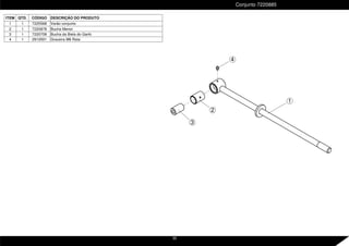 Conjunto 7220885
2
1
3
4
ITEM QTD. CÓDIGO DESCRIÇÃO DO PRODUTO
1 1 7225568 Varão conjunto
2 1 7220878 Bucha Menor
3 1 7220708 Bucha da Biela do Garfo
4 1 2912501 Graxeira M6 Reta
35
 